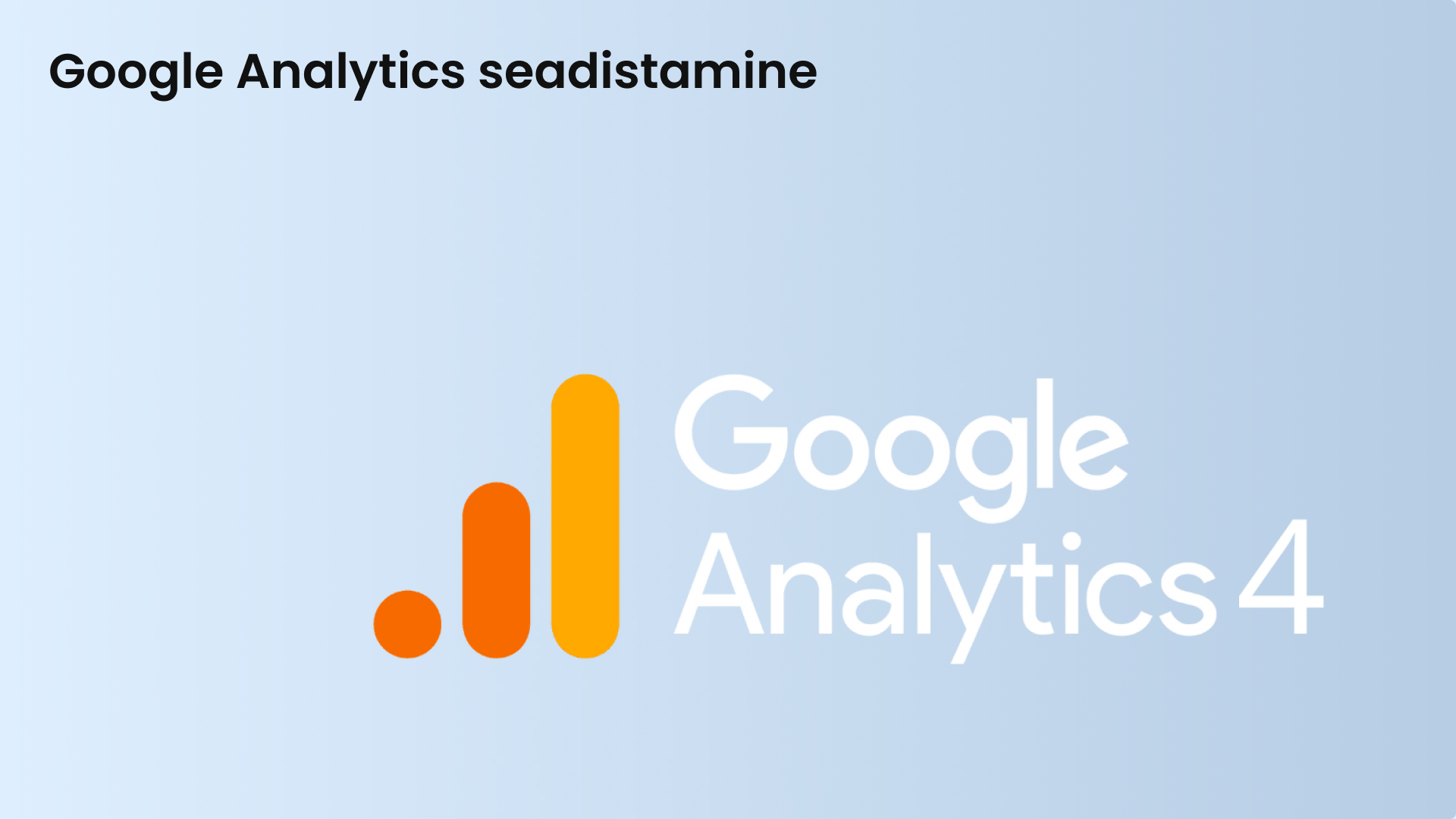 Illustratsioon tekstiga “Google Analytics seadistamine” – GA4 kasutuselevõtt ja veebianalüütika seadistamine